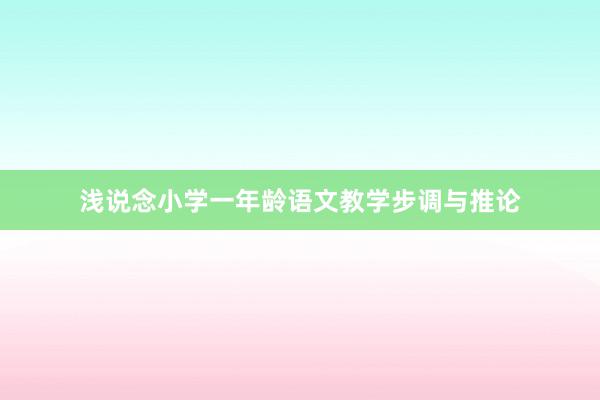 浅说念小学一年龄语文教学步调与推论